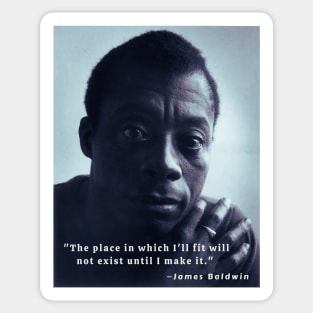 James Baldwin portrait and quote: The place in which I'll fit will not exist until I make it Sticker